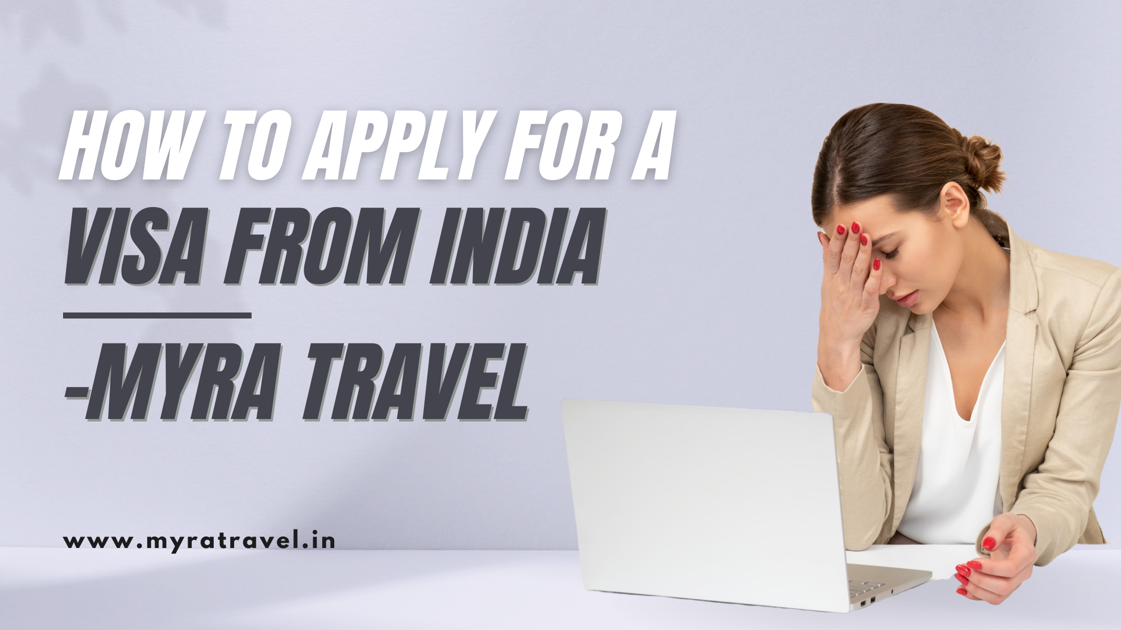 How to Apply for a Visa from India-Myra Travel